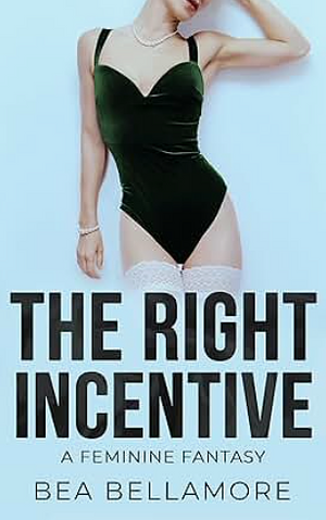 The Right Incentive: A Feminine Fantasy by Bea Bellamore