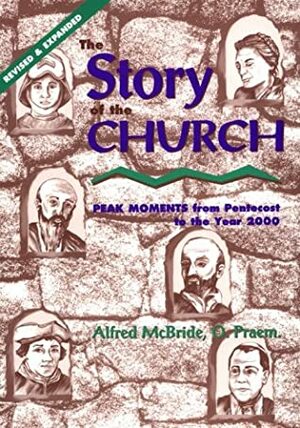 The Story of the Church: Peak Moments from Pentecost to the Year 2000 by Julie Lonneman, Alfred McBride