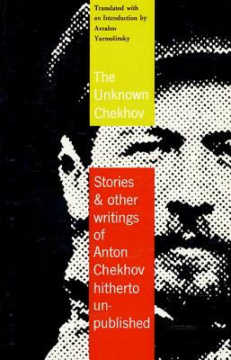 The Unknown Chekhov: Stories and Other Writings Hitherto Untranslated by Anton Chekhov