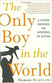 The Only Boy in the World: A Father Explores the Mysteries of Autism by Michael Blastland