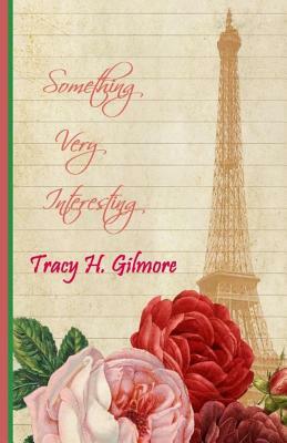 Something Very Interesting: Book Two of the Rousseau Romance Trilogy by Tracy H. Gilmore