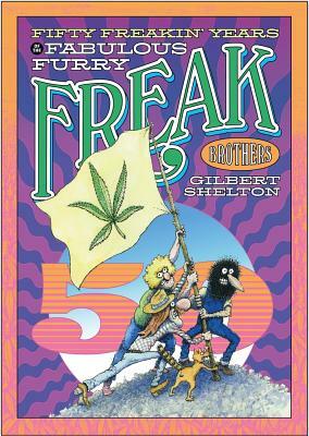 Fifty Freakin' Years of the Fabulous Furry Freak Brothers by Gilbert Shelton