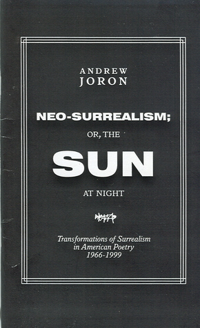 Neo-Surrealism: Or, the Sun at Night by Andrew Joron