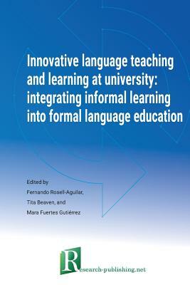 Innovative language teaching and learning at university: integrating informal learning into formal language education by Fernando Rosell-Aguilar, Tita Beaven, Mara Fuertes Gutiérrez