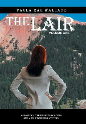 The Lair: A Mallory O'Shaughnessy Mining and Manufacturing Mystery: Volume One by Paula Rae Wallace