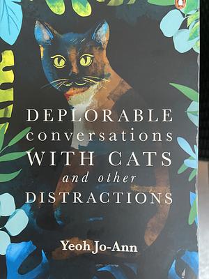 Deplorable Conversations with Cats and Other Distractions  by Yeoh Jo-Ann