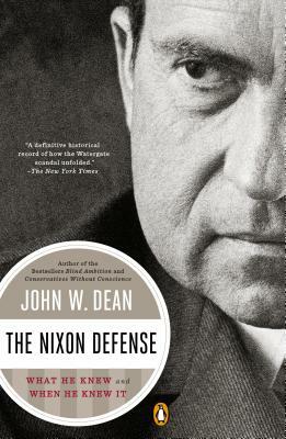 The Nixon Defense: What He Knew and When He Knew It by John W. Dean
