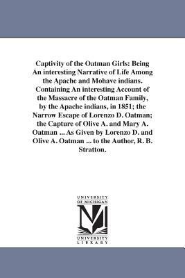 Captivity of the Oatman Girls: Being An interesting Narrative of Life Among the Apache and Mohave indians. Containing An interesting Account of the M by Royal B. Stratton