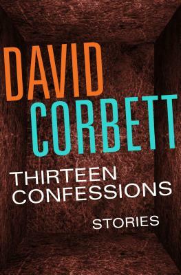Thirteen Confessions: Stories by David Corbett