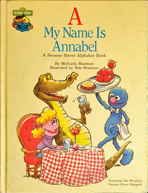 A, My Name is Annabel: A Sesame Street Alphabet Book: Featuring Jim Henson's Sesame Street Muppets by Michaela Muntean