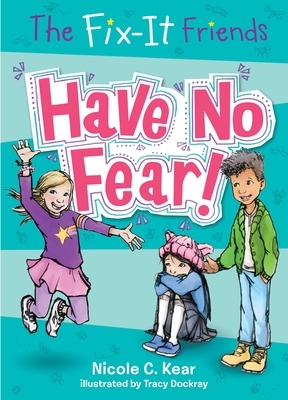 The Fix-It Friends: Have No Fear! by Nicole C. Kear
