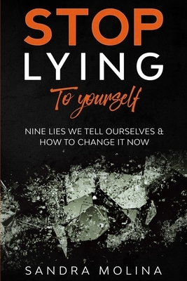 Stop Lying to yourself: nine lies we tell ourselves and how to change it now by Sandra Molina