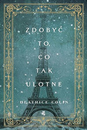 Zdobyć to, co tak ulotne by Beatrice Colin