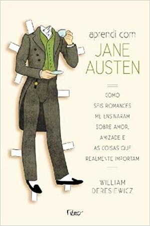 Aprendi com Jane Austen: como seis romances me ensinaram sobre amor, amizade e as coisas que realmente importam by William Deresiewicz