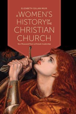 A Women's History of the Christian Church: Two Thousand Years of Female Leadership by Elizabeth Gillan Muir