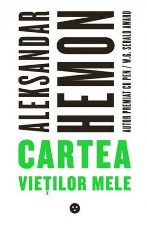 Cartea vieților mele by Aleksandar Hemon