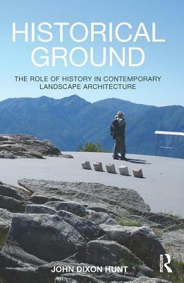 Historical Ground: The Role of History in Contemporary Landscape Architecture by John Dixon Hunt