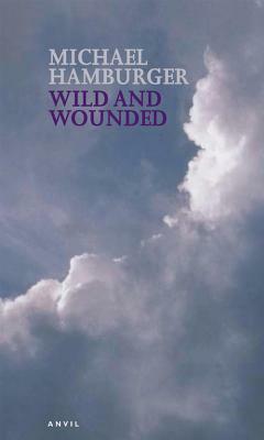 Wild and Wounded: Shorter Poems 2000-2003 by Michael Hamburger