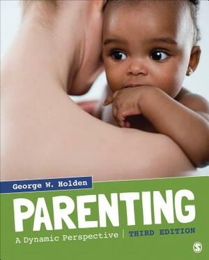 Parenting: A Dynamic Perspective by George W. Holden