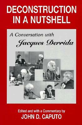 Deconstruction in a Nutshell: A Conversation with Jacques Derrida by Jacques Derrida