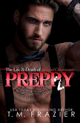 Preppy: The Life and Death of Samuel Clearwater, Part Two by T.M. Frazier