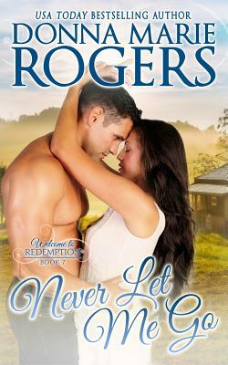 Never Let Me Go: Welcome To Redemption, Book 7 by Donna Marie Rogers