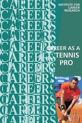 Career as a Tennis Pro: Player, Teacher, Coach by Institute for Career Research