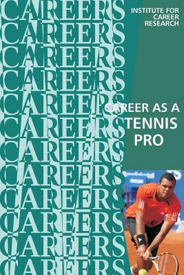 Career as a Tennis Pro: Player, Teacher, Coach by Institute for Career Research