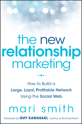 The New Relationship Marketing: How to Build a Large, Loyal, Profitable Network Using the Social Web by Mari Smith