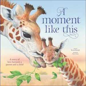 A Moment Like This: A story of love between parent and child by Ronne Randall, Peter Scott