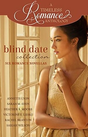 Blind Date Collection by Victorine E. Lieske, Rachel Branton, Heather B. Moore, Sariah Wilson, Sarah M. Eden, Annette Lyon