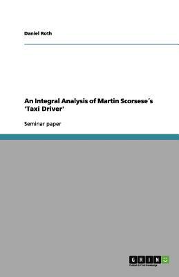 An Integral Analysis of Martin Scorsese´s 'Taxi Driver' by Daniel Roth