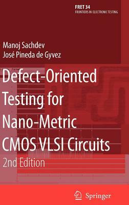 Defect-Oriented Testing for Nano-Metric CMOS VLSI Circuits by José Pineda de Gyvez, Manoj Sachdev