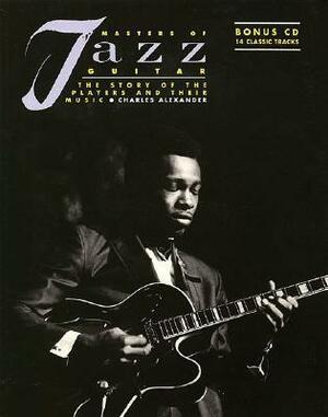 Masters of Jazz Guitar: The Story of the Players and Their Music by Charles Alexander