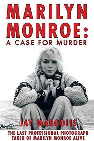 Marilyn Monroe: a Case for Murder by Jay Margolis, Jay Margolis