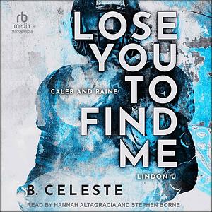 Lose You To Find Me by B. Celeste