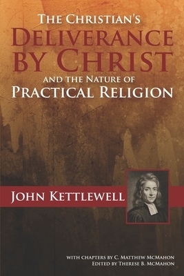 The Christian's Deliverance by Christ and the Nature of Practical Religion by John Kettlewell, C. Matthew McMahon