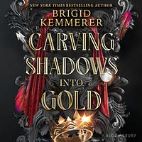 Carving Shadows into Gold by Brigid Kemmerer