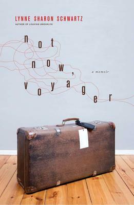 Not Now, Voyager: A Memoir by Lynne Sharon Schwartz