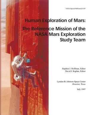 Human Exploration of Mars: The Reference Mission of the NASA Mars Exploration Study Team by National Aeronautics and Administration