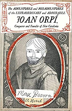 Adventures and Misadventures of the Extraordinary and Admirable Joan Orpí, Conquistador and Founder of New Catalonia by Mara Faye Lethem, Max Besora