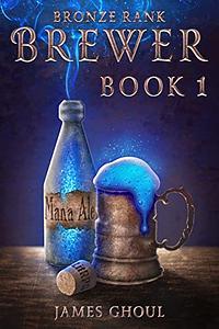 Bronze Rank Brewer: A LitRPG fantasy adventure by James Ghoul