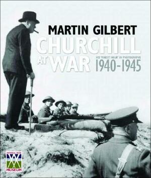 Churchill at War: His "finest Hour" in Photographs 1940-1945 by Martin Gilbert