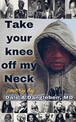 Take Your Knee Off My Neck by Dale A. Dangleben