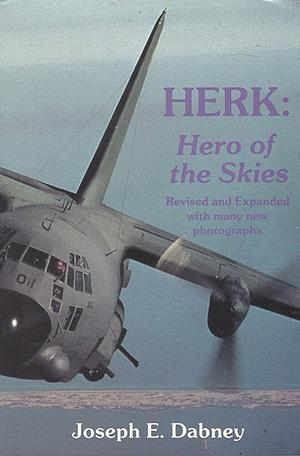 Herk: Hero of the Skies : the Story of the Lockheed C-130 and Its Adventures Around the World by Joseph Earl Dabney