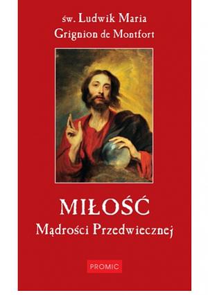 Miłość Mądrości Przedwiecznej by Louis de Montfort