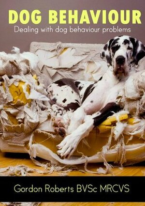 Dog Behaviour: Dealing with dog behaviour problems by Gordon Roberts