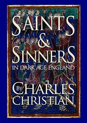 Saints and Sinners in Dark Age England by Charles Christian
