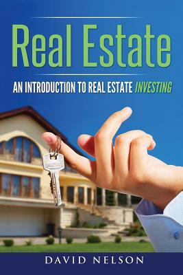 Real Estate Investing: An Introduction to Real Estate Investing by David Nelson