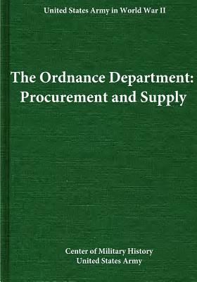 The Ordnance Department: Procurement and Supply by Center of Military History United States
